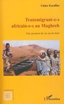 Couverture du livre « Transmigrant-e-s africain-e-s au Maghreb ; une question de vie ou de mort » de Claire Escoffier aux éditions Editions L'harmattan