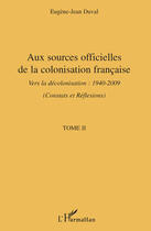 Couverture du livre « Aux sources officielles t.2 ; de la colonisation française vers la décolonisation 1940-2009 » de Eugene-Jean Duval aux éditions Editions L'harmattan