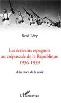 Couverture du livre « Les écrivains espagnols au crépuscule de la République, 1936-1939 » de Rene Levy aux éditions Editions L'harmattan