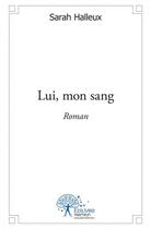 Couverture du livre « Lui, mon sang - roman » de Halleux Sarah aux éditions Edilivre