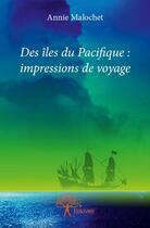 Couverture du livre « Des îles du Pacifique ; impressions de voyage » de Annie Malochet aux éditions Edilivre