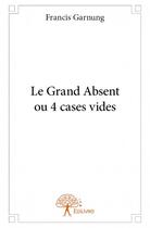 Couverture du livre « Le grand absent ou 4 cases vides » de Francis Garnung aux éditions Edilivre