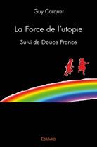 Couverture du livre « La force de l'utopie » de Guy Carquet aux éditions Edilivre