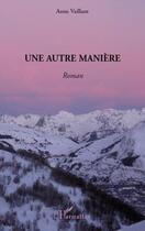 Couverture du livre « Une autre manière » de Anne Vaillant aux éditions Editions L'harmattan