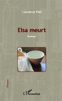 Couverture du livre « Elsa meurt » de Laurence Pain aux éditions Editions L'harmattan