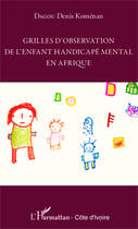 Couverture du livre « Grilles d'observation de l'enfant handicapé mental en Afrique » de Denis Komenan Dagou aux éditions Editions L'harmattan