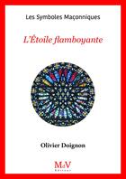 Couverture du livre « Les symboles maçonniques Tome 7 : L'étoile flamboyante (4e édition) » de Olivier Doignon aux éditions Maison De Vie