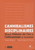 Couverture du livre « Cannibalismes disciplinaires ; quand l'histoire de l'art et l'anthropologie se rencontrent » de Anne-Christine Taylor et Thierry Dufrene aux éditions Quai Branly