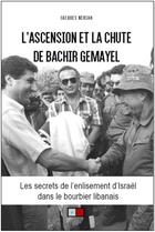 Couverture du livre « L'ascension et la chute de Bachir Gemayel ; les secrets de l'enlisement d'Israël dans le bourbier libanais » de Neriah Jacques aux éditions Va Press