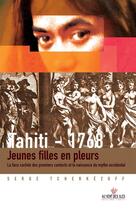 Couverture du livre « Tahiti  1768 ; jeunes filles en pleurs, la face cachée des premiers contacts et la naissance du mythe occidental » de Serge Tcherkezoff aux éditions Au Vent Des Iles