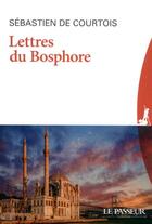 Couverture du livre « Lettres du Bosphore » de Sebastien De Courtois aux éditions Le Passeur