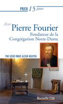 Couverture du livre « Prier 15 jours avec... Tome 228 : Pierre Fourier, cofondateur de la congrégation Notre-Dame » de Marie-Alexia Nguyen aux éditions Nouvelle Cite