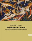 Couverture du livre « Sekunde durch Hirn : Ein unglaublich schnell rotierender Roman » de Melchior Vischer aux éditions Culturea