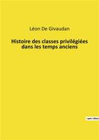 Couverture du livre « Histoire des classes privilegiees dans les temps anciens » de De Givaudan Leon aux éditions Culturea