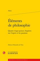 Couverture du livre « Éléments de philosophie : quatre-vingt-quinze chapitres sur l'esprit et les passions » de Alain aux éditions Classiques Garnier