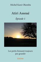 Couverture du livre « Atiri Assoué t.1 ; les petits finissent toujours par grandir » de Michel Kani-Okemba aux éditions Edilivre