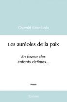 Couverture du livre « Les aureoles de la paix - en faveur des enfants victimes... » de Kitambala Oswald aux éditions Edilivre