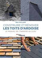 Couverture du livre « Construire et rénover les toits d'ardoise » de Eric Mullard aux éditions Eyrolles