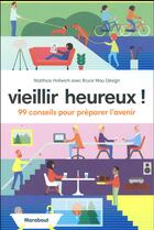 Couverture du livre « Vieillir heureux ! ; 99 conseils pour préparer l'avenir » de Matthias Hollwich et Mau Desig aux éditions Marabout