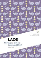 Couverture du livre « Laos ; mirages de la tranquilité » de Bruno Philip aux éditions Nevicata