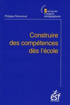 Couverture du livre « Construire des compétences dès l'école (édition 2008) » de Perrenoud Ph aux éditions Esf