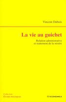 Couverture du livre « La Vie Au Guichet ; Relation Administrative Et Traitement De La Misere » de Dubois/Vincent aux éditions Economica