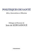 Couverture du livre « Politiques de sante - idees, innovations et illusions » de Jean De Kervasdoue aux éditions Economica