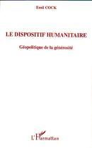 Couverture du livre « Le dispositif humanitaire - geopolitique de la generosite » de Emil Cock aux éditions L'harmattan