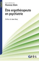 Couverture du livre « Être ergothérapeute en psychiatrie » de Florence Klein aux éditions Eres