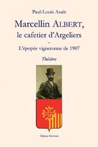 Couverture du livre « Marcellin Albert ; le cafetier d'Argeliers ; l'épopée vigeronne de 1907 » de Azais Paul-Louis aux éditions Benevent