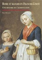 Couverture du livre « Boire et manger en Franche-Comté ; une histoire de l'alimentation » de Paul Delsalle aux éditions Editions Sutton