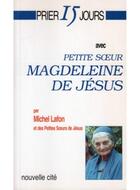 Couverture du livre « Prier 15 jours avec... : petite soeur Magdeleine de Jésus » de Michel Lafon et Petites Soeurs De Jesus aux éditions Nouvelle Cite