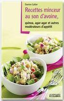 Couverture du livre « Recettes minceur au son d'avoine, quinoa, agar-agar et autres modérateurs d'appétit » de Galtier Damien aux éditions Ixelles Editions