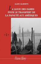 Couverture du livre « La ligue des dames pour le transfert de la papauté aux Amériques » de Aldo Alberti aux éditions Viviane Hamy