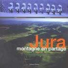Couverture du livre « Jura, montagne en partage » de Gerard Benoit A La Guillaume et Nathalie Firobe aux éditions Olizane