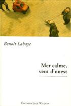 Couverture du livre « Mer calme, vent d'ouest » de Benoit Labaye aux éditions Luce Wilquin