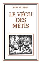 Couverture du livre « Le vécu des Métis » de Emile Pelletier aux éditions Les Editions Des Plaines