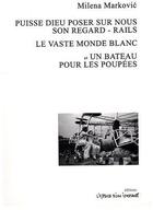 Couverture du livre « Puisse dieu poser sur nous son regard ; rails, le vaste monde blanc et un bateau pour les poupées » de Milena Markovic aux éditions Espace D'un Instant