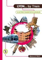 Couverture du livre « Lyon... by tram & autres transports durables » de Marion Le Treut aux éditions Tram D'histoire