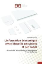 Couverture du livre « L'information economique entre identites discursives et lien social - lecture dans le supplement eco » de Ben Ahmed Lassaad aux éditions Editions Universitaires Europeennes