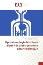 Couverture du livre « Ophtalmoplegie bilaterale aigue liee a un syndrome paraneoplasique » de Kamdem Francois aux éditions Editions Universitaires Europeennes
