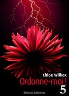 Couverture du livre « Ordonne-moi ! t.5 » de Chloe Wilkox aux éditions Editions Addictives