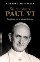 Couverture du livre « J'ai rencontré Paul VI ; sa sainteté par la voix des témoins » de Rino Fisichella aux éditions Des Beatitudes