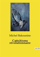 Couverture du livre « Catéchisme révolutionnaire » de Michel Bakounine aux éditions Culturea