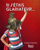 Couverture du livre « Si j'étais gladiateur... » de Lopez Brice et Meryl Ducros et Sonia Poisson-Lopez aux éditions Tautem