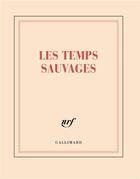 Couverture du livre « Les temps sauvages » de Collectif Gallimard aux éditions Gallimard