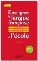 Couverture du livre « Enseigner la langue française à l'école (édition 2010) » de Carole Tisset aux éditions Hachette Education