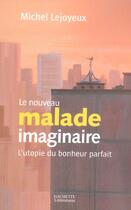 Couverture du livre « Le nouveau malade imaginaire : L'utopie du bonheur parfait » de Pr Michel Lejoyeux aux éditions Hachette Litteratures