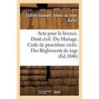 Couverture du livre « Acte pour la licence. Droit civil. Du Mariage. Code de procédure civile. Des Règlements de juge : Droit commercial. Des Faillites et banquerouttes. Droit administratif. Juridiction administrative » de Bailly C-E. aux éditions Hachette Bnf