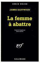 Couverture du livre « La femme à abattre » de James Eastwood aux éditions Gallimard